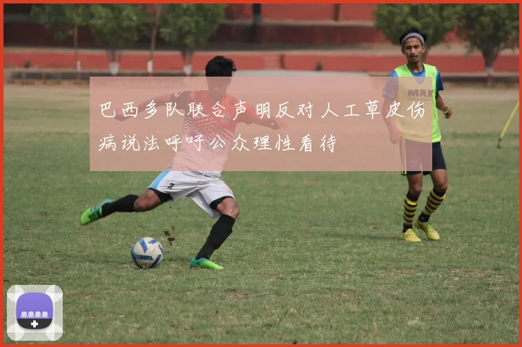 巴西多队联合声明反对人工草皮伤病说法呼吁公众理性看待