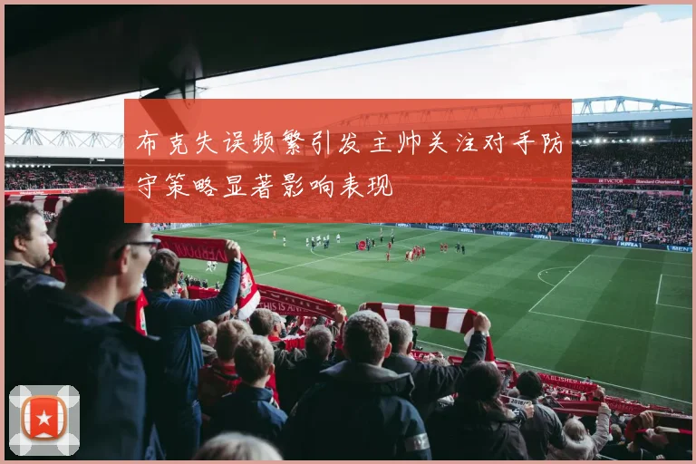 布克失误频繁引发主帅关注对手防守策略显著影响表现
